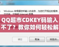 QQ超市CDKEY碼輸入不了？教你如何輕松解決問(wèn)題！