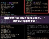 DNF絕殺技在哪學(xué)？掌握這幾步，讓你成為戰(zhàn)斗中的王者！