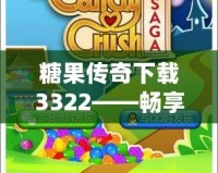 糖果傳奇下載3322——暢享甜蜜冒險，盡在掌中！