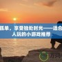 打破孤單，享受獨(dú)處時光——適合一個人玩的小游戲推薦