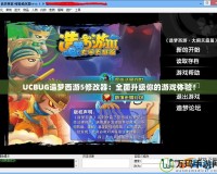 UCBUG造夢西游5修改器：全面升級你的游戲體驗！