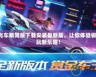 QQ飛車(chē)精簡(jiǎn)版下載安裝最新版，讓你體驗(yàn)極速暢玩新樂(lè)趣！