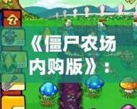 《僵尸農(nóng)場內(nèi)購版》：讓你體驗不同尋常的農(nóng)場生存冒險！