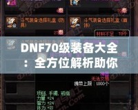 DNF70級(jí)裝備大全：全方位解析助你打造最強(qiáng)角色