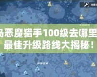 冒險島惡魔獵手100級去哪里升級？最佳升級路線大揭秘！