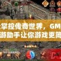 輕松掌控傳奇世界，GM傳奇手游助手讓你游戲更簡單