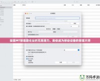 探索MT管理器論壇的無限潛力，助你成為移動設(shè)備的管理大師