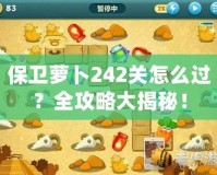 保衛(wèi)蘿卜242關(guān)怎么過？全攻略大揭秘！