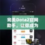 完美Dota2官網(wǎng)助手，讓你成為游戲達人！