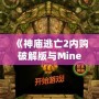 《神廟逃亡2內(nèi)購破解版與Minecraft：探索無窮樂趣，暢享極致游戲體驗》