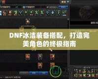 DNF冰潔裝備搭配，打造完美角色的終極指南