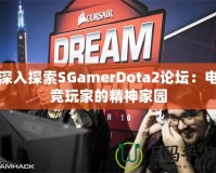 深入探索SGamerDota2論壇：電競(jìng)玩家的精神家園