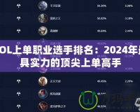 LOL上單職業(yè)選手排名：2024年最具實力的頂尖上單高手