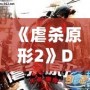 《虐殺原形2》DLC內(nèi)容全面解析：新劇情、新角色、新挑戰(zhàn)，打造極致游戲體驗！