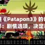 走進《Patapon3》的奇幻世界：劇情選項，決定命運的抉擇