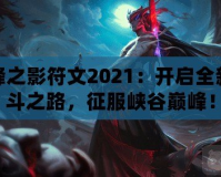 刀鋒之影符文2021：開啟全新戰(zhàn)斗之路，征服峽谷巔峰！