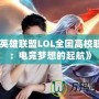 《英雄聯(lián)盟LOL全國高校聯(lián)賽：電競夢想的起航》