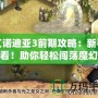 艾諾迪亞3前期攻略：新手必看！助你輕松闖蕩魔幻世界