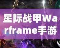 星際戰(zhàn)甲Warframe手游蘋果8P震撼體驗，感受未來戰(zhàn)斗的無窮魅力！