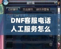 DNF客服電話人工服務(wù)怎么轉(zhuǎn)？教你輕松解決游戲問題！