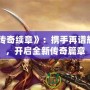 《傳奇續(xù)章》：攜手再譜輝煌，開啟全新傳奇篇章