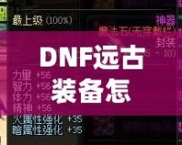 DNF遠(yuǎn)古裝備怎么獲得？快速提升戰(zhàn)力的秘訣揭秘