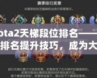 Dota2天梯段位排名——掌握排名提升技巧，成為大神玩家的秘密武器！