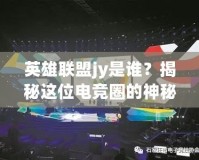 英雄聯(lián)盟jy是誰？揭秘這位電競?cè)Φ纳衩厝宋?></a></div>
                        <div   id=