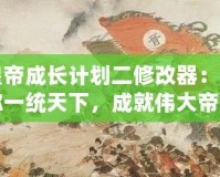 皇帝成長計劃二修改器：助你一統(tǒng)天下，成就偉大帝國