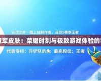 S6LOL冠軍皮膚：榮耀時刻與極致游戲體驗的完美結合