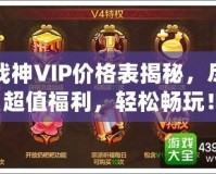 斗戰(zhàn)神VIP價格表揭秘，盡享超值福利，輕松暢玩！