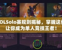 LOLSolo賽規(guī)則揭秘，掌握這些讓你成為單人競技王者！