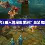 火炬之光2粗人附魔哪里刷？最全攻略揭秘！