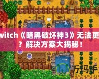 Switch《暗黑破壞神3》無法更新？解決方案大揭秘！