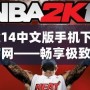 2k14中文版手機下載官網(wǎng)——暢享極致籃球體驗