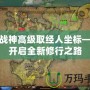 斗戰(zhàn)神高級取經(jīng)人坐標——開啟全新修行之路