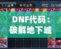 DNF代碼：破解地下城與勇士的終極奧秘，開啟你的超強(qiáng)游戲體驗(yàn)