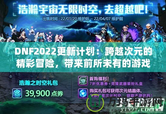 DNF2022更新計劃：跨越次元的精彩冒險，帶來前所未有的游戲體驗！