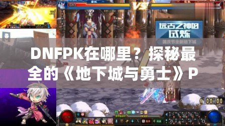 DNFPK在哪里？探秘最全的《地下城與勇士》PK活動指南！