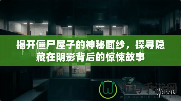 揭開僵尸屋子的神秘面紗，探尋隱藏在陰影背后的驚悚故事