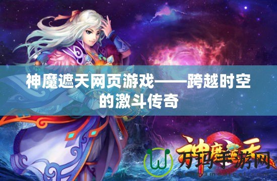 神魔遮天網(wǎng)頁游戲——跨越時空的激斗傳奇