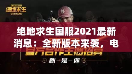 絕地求生國服2021最新消息：全新版本來襲，電競榮耀再續(xù)！