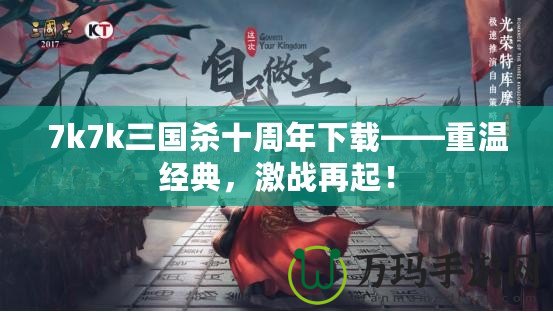 7k7k三國殺十周年下載——重溫經(jīng)典，激戰(zhàn)再起！