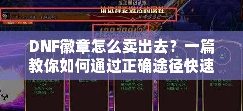 DNF徽章怎么賣出去？一篇教你如何通過正確途徑快速變現(xiàn)的實(shí)用攻略