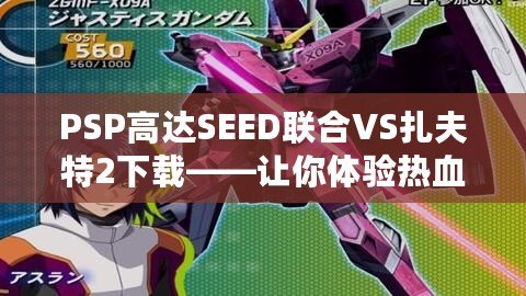 PSP高達SEED聯(lián)合VS扎夫特2下載——讓你體驗熱血對戰(zhàn)，重燃高達夢想！