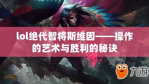 lol絕代智將斯維因——操作的藝術(shù)與勝利的秘訣