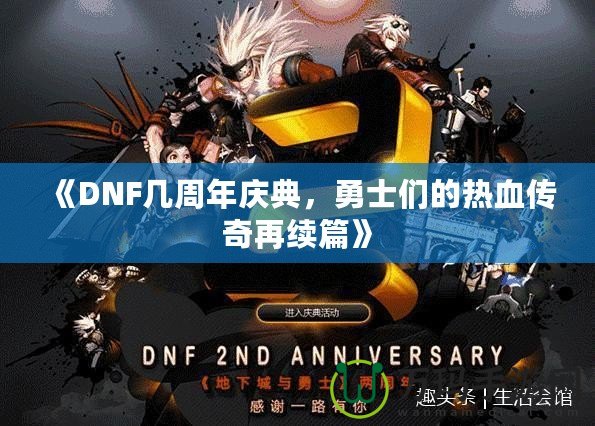 《DNF幾周年慶典，勇士們的熱血傳奇再續(xù)篇》