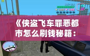 《俠盜飛車罪惡都市怎么刷錢秘籍：輕松賺取游戲財富，稱霸罪惡都市！》