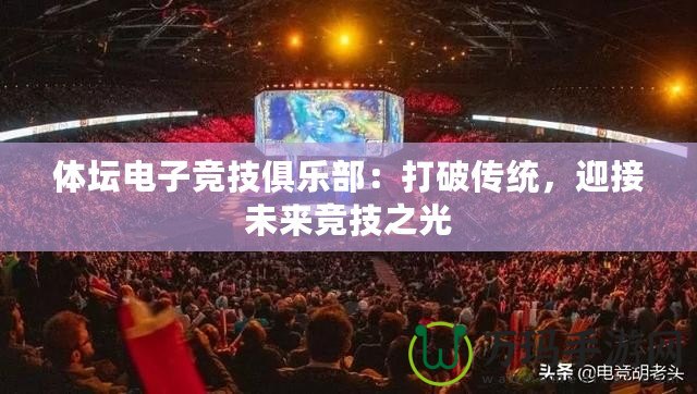 體壇電子競技俱樂部：打破傳統(tǒng)，迎接未來競技之光