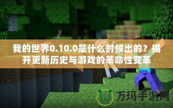 我的世界0.10.0是什么時候出的？揭開更新歷史與游戲的革命性變革